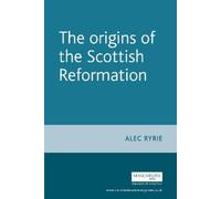 Alec Ryrie The Origins of the Scottish Reformation (Tascabile)