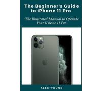 Alec Young The Beginner’s Guide to iPhone 11 Pro: The Illustrated Ma (Tascabile)