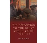 Aled Eirug The Opposition to the Great War in Wales 1914-1918 (Tascabile)