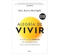 Alegría de vivir: La ciencia para disfrutar de la segunda mitad de la vida con propósito