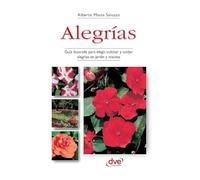 Alegrías: Guía ilustrada para elegir, cultivar y cuidar alegrías en jardín y maceta