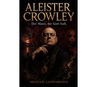Aleister Crowley - Der Mann, der Gott fraß