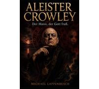 Aleister Crowley - Der Mann, der Gott fraß