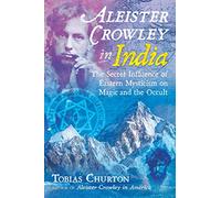 Aleister Crowley in India: The Secret Influence of Eastern Mysticism on Magic and the Occult [Lingua Inglese]