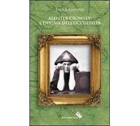 Aleister Crowley. L'enigma dell'occultista