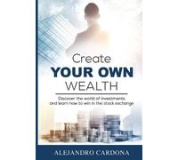 Alejandro Cardona Create Your Own Wealth (Tascabile)