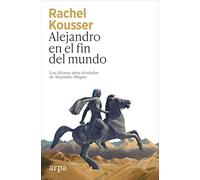 Alejandro en el fin del mundo: Los últimos años olvidados de Alejandro Magno