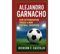 Alejandro Garnacho: How Determination Forged a New Football Sensation