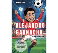 ALEJANDRO GARNACHO: SOCCER'S RISING STAR: Fun Facts and the Inspiring Biography of Manchester United Young Superstar. [Alejandro Garnacho] (For Kids Age 6-13)