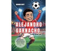 ALEJANDRO GARNACHO: SOCCER'S RISING STAR: Fun Facts and the Inspiring Biography of Manchester United Young Superstar. [Alejandro Garnacho] (For Kids Age 6-13)