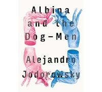 Alejandro Jodorowsky Albina And The Dog-men (Tascabile)
