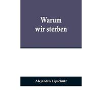 Alejandro Lipschütz Warum wir sterben (Tascabile)