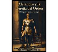 Alejandro y la Herejía del Orden: El imperio que no sangró