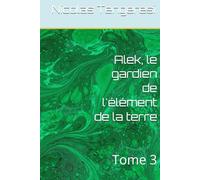 Alek, le gardien de l'élément de la terre: Tome 3