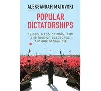 Popular Dictatorships: Crises, Mass Opinion, and the Rise of Electoral Authoritarianism