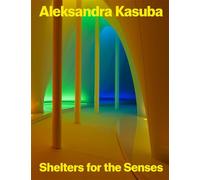 Aleksandra Kasuba Shelter for the Senses /anglais