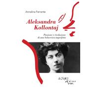 Aleksandra Kollontaj. Passione e rivoluzione di una bolscevica imperfetta ...