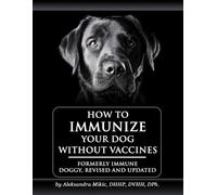 Aleksandra Mikic How to Immunize Your Dog without Vaccines (Tascabile)
