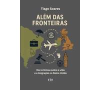 Além das Fronteiras: Dez crônicas sobre a vida e a imigração no Reino Unido