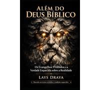 Além do Deus Bíblico: Os Evangelhos Proibidos e a Verdade Esquecida sobre a Realidade