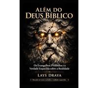 Além do Deus Bíblico: Os Evangelhos Proibidos e a Verdade Esquecida sobre a Realidade
