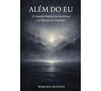 Além do Eu: O Caminho Radical do Zen Rinzai e a Filosofia de Nishitani: Um Guia de 8 Semanas para a Desconstrução do Ego e a Liberdade Autêntica