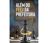 Além do Feed da PREFEITURA: Estratégias simples, éticas e práticas para a comunicação pública