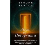 Além do Holograma: Um livro canalizado sobre o Demiurgo, os Arcontes e a prisão na Terra