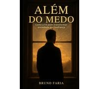 Além do Medo: Como a Fé pode transformar ansiedade em Confiança