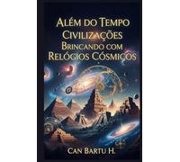 Além do Tempo: Civilizações Brincando com Relógios Cósmicos