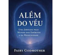 Além do Véu: Uma Jornada pelo Mundo dos Espíritos e da Mediunidade