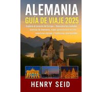 ALEMANIA GUÍA DE VIAJE 2025: Explora el corazón de Europa: descubre las ciudades emblemáticas de Alemania, los pintorescos viajes en tren, las aventuras alpinas y las tradiciones atemporales