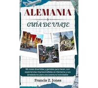 ALEMANIA GUÍA DE VIAJE: 96 cosas divertidas y geniales para hacer, con experiencias imprescindibles en Alemania y sus alrededores para una aventura inolvidable