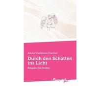 Alena Vasilevna Fischer Durch den Schatten ins Licht (Tascabile)