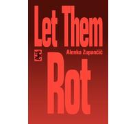 Alenka Zupancic Let Them Rot (Tascabile)