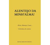 Alentejo da minh'alma!: (Alvito, Alentejo, Cante...). Colectânea de sonetos.