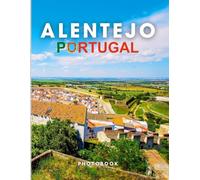 Alentejo Photobook: Coffee table book, Portugal, A collection of stunning images that take you to popular cities, iconic places, and breathtaking landscapes..