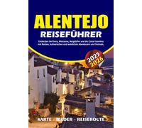 ALENTEJO REISEFÜHRER 2025 - 2026: Entdecken Sie Évora, Monsaraz, Bergdörfer und die Costa Vicentina mit Routen, kulinarischen und weinlichen Abenteuern und Festivals.