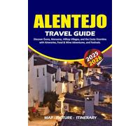 ALENTEJO TRAVEL GUIDE 2025 - 2026: Discover Évora, Monsaraz, Hilltop Villages, and the Costa Vicentina with Itineraries, Food & Wine Adventures, and Festivals.