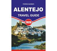 ALENTEJO Travel Guide 2026: “Discover Hidden Portugal: The Ultimate Alentejo Travel Guide 2026 - Wine Routes, Countryside Escapes, Coastal Beauty, and Authentic Local Life in the Heart of Portugal”