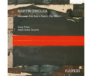 Aleph Guitar Quartet; Daisy Press - Martin Smolka: Moon on the Sea - Sea in the Moon