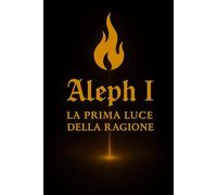 Aleph I: La Prima Luce della Ragione