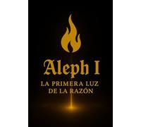 Aleph I: La Primera Luz de la Razón