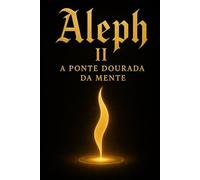 ALEPH II: A Ponte Dourada da Mente