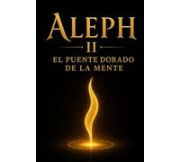 ALEPH II: El Puente Dorado de la Mente
