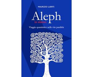 Aleph - io siamo: Viaggio quantistico nelle vite parallele