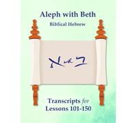Aleph with Beth Biblical Hebrew: Transcripts for Lessons 101-150