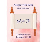 Aleph with Beth Biblical Hebrew: Transcripts for Lessons 51-100