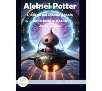 Aleskei Potter l'alieno del piccolo popolo dalla testa a cipolla. Il Piccolo popolo dalla testa a cipolla che abitava Tuya