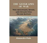 Alessandra Vita The Geography of War: Why Mountains, Rivers, and Oce (Tascabile)